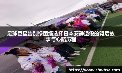 足球巨星告别绿茵场选择日本安静退役的背后故事与心路历程